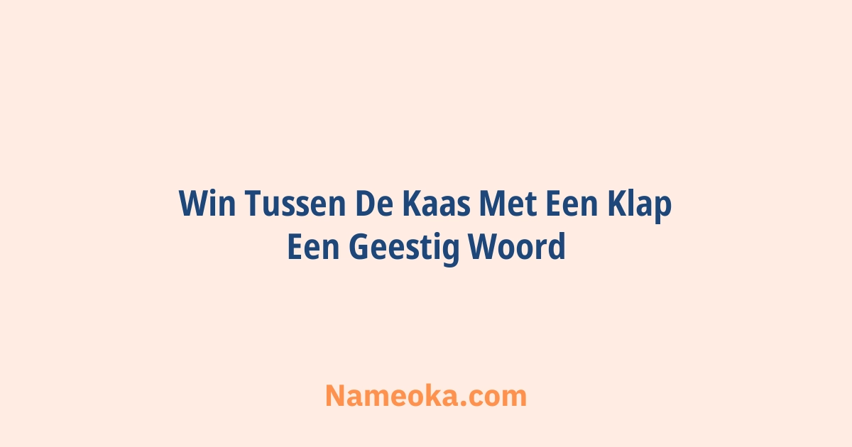 win tussen de kaas met een klap een geestig woord
