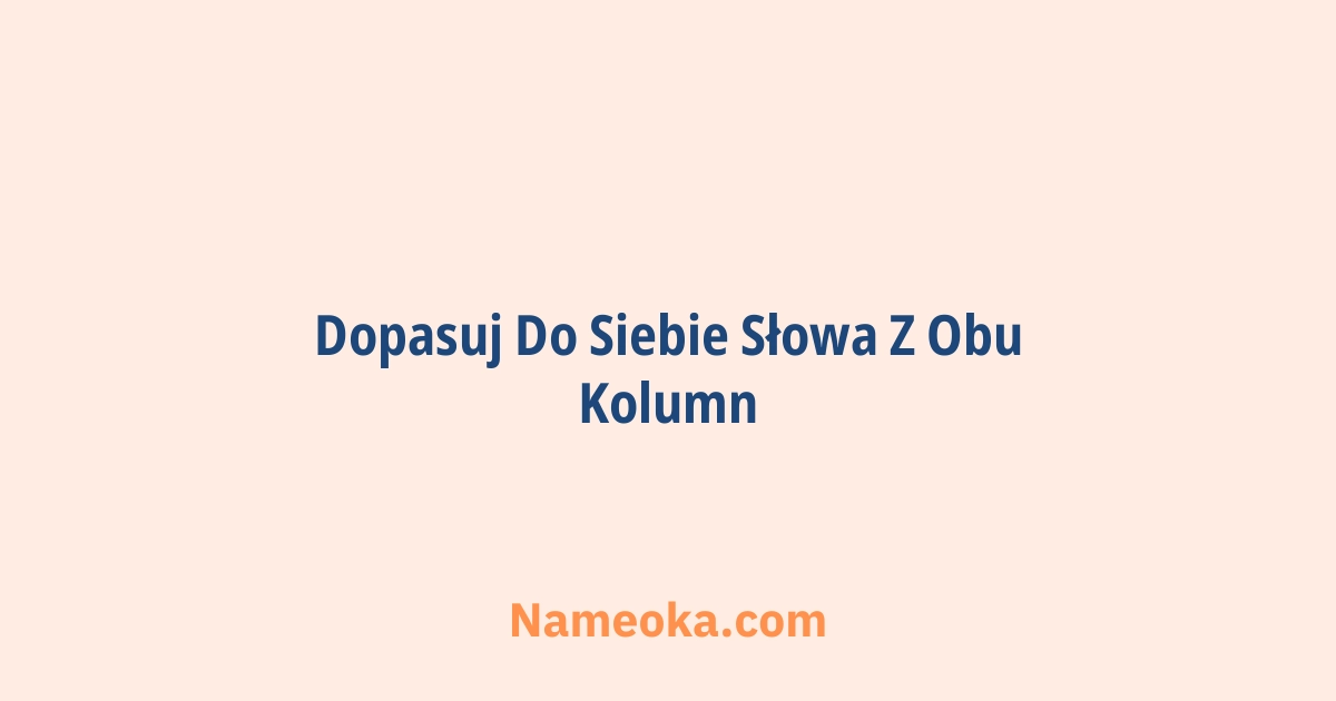 dopasuj do siebie słowa z obu kolumn