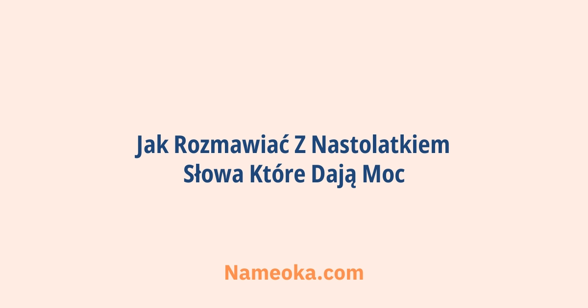 jak rozmawiać z nastolatkiem słowa które dają moc