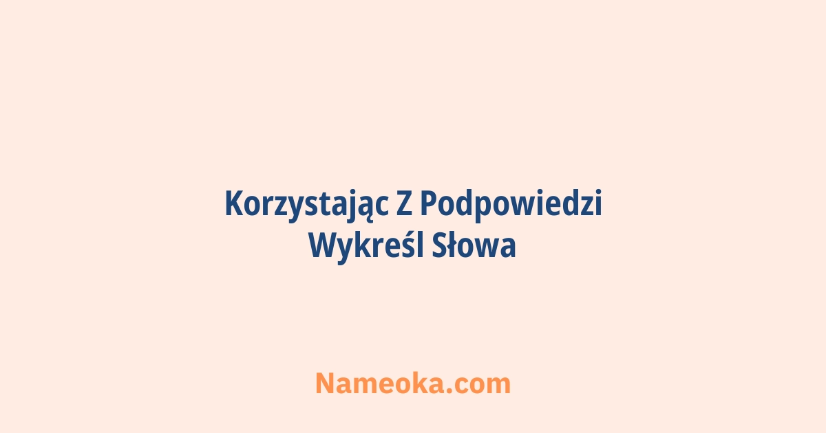 korzystając z podpowiedzi wykreśl słowa