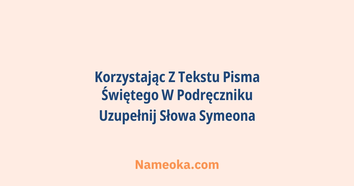 korzystając z tekstu pisma świętego w podręczniku uzupełnij słowa symeona