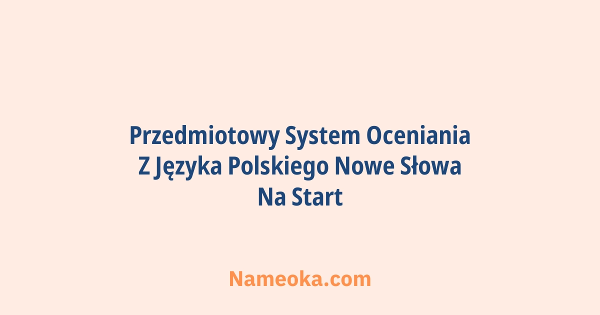 przedmiotowy system oceniania z języka polskiego nowe słowa na start
