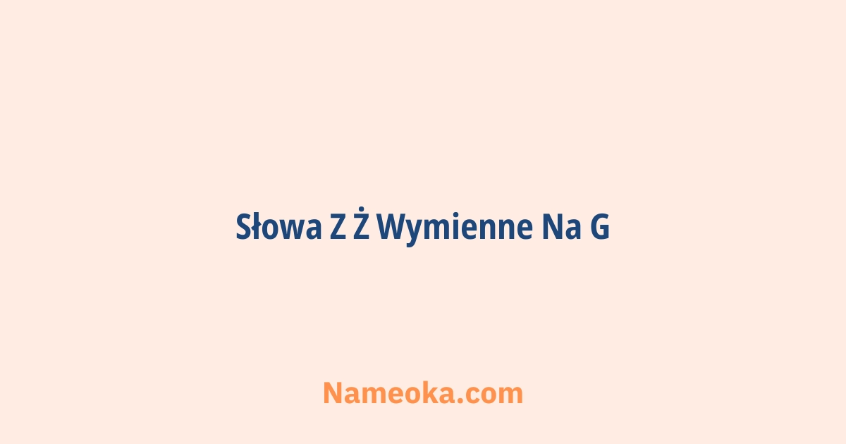 słowa z ż wymienne na g