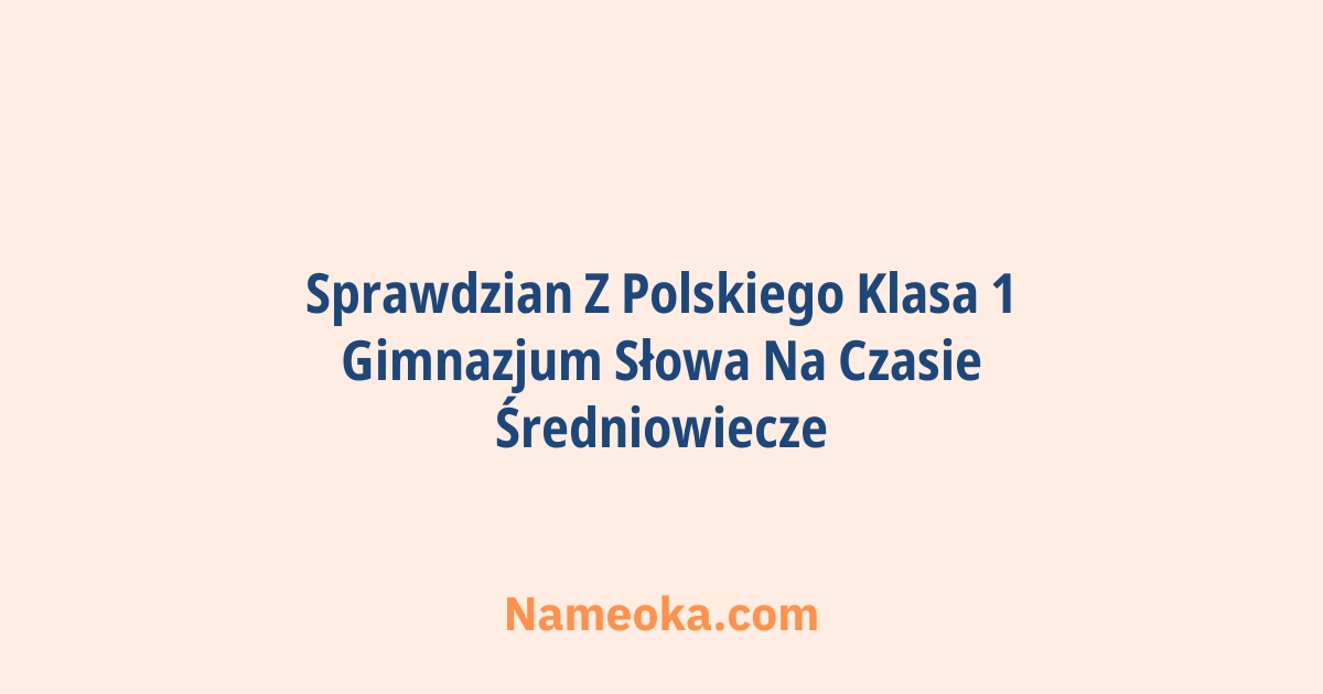 sprawdzian z polskiego klasa 1 gimnazjum słowa na czasie średniowiecze