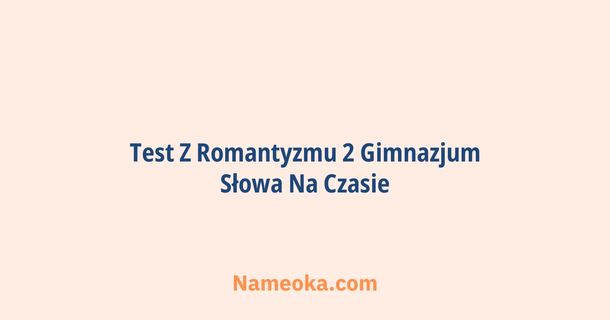 test z romantyzmu 2 gimnazjum słowa na czasie