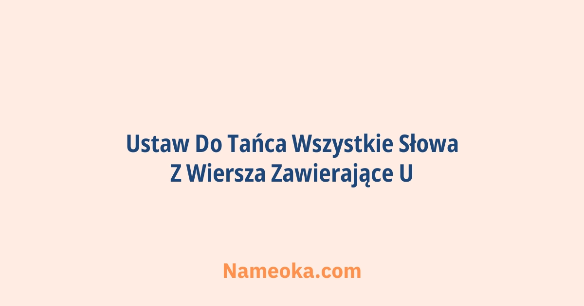 ustaw do tańca wszystkie słowa z wiersza zawierające u