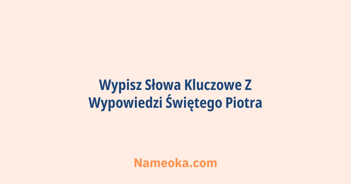 wypisz słowa kluczowe z wypowiedzi świętego piotra